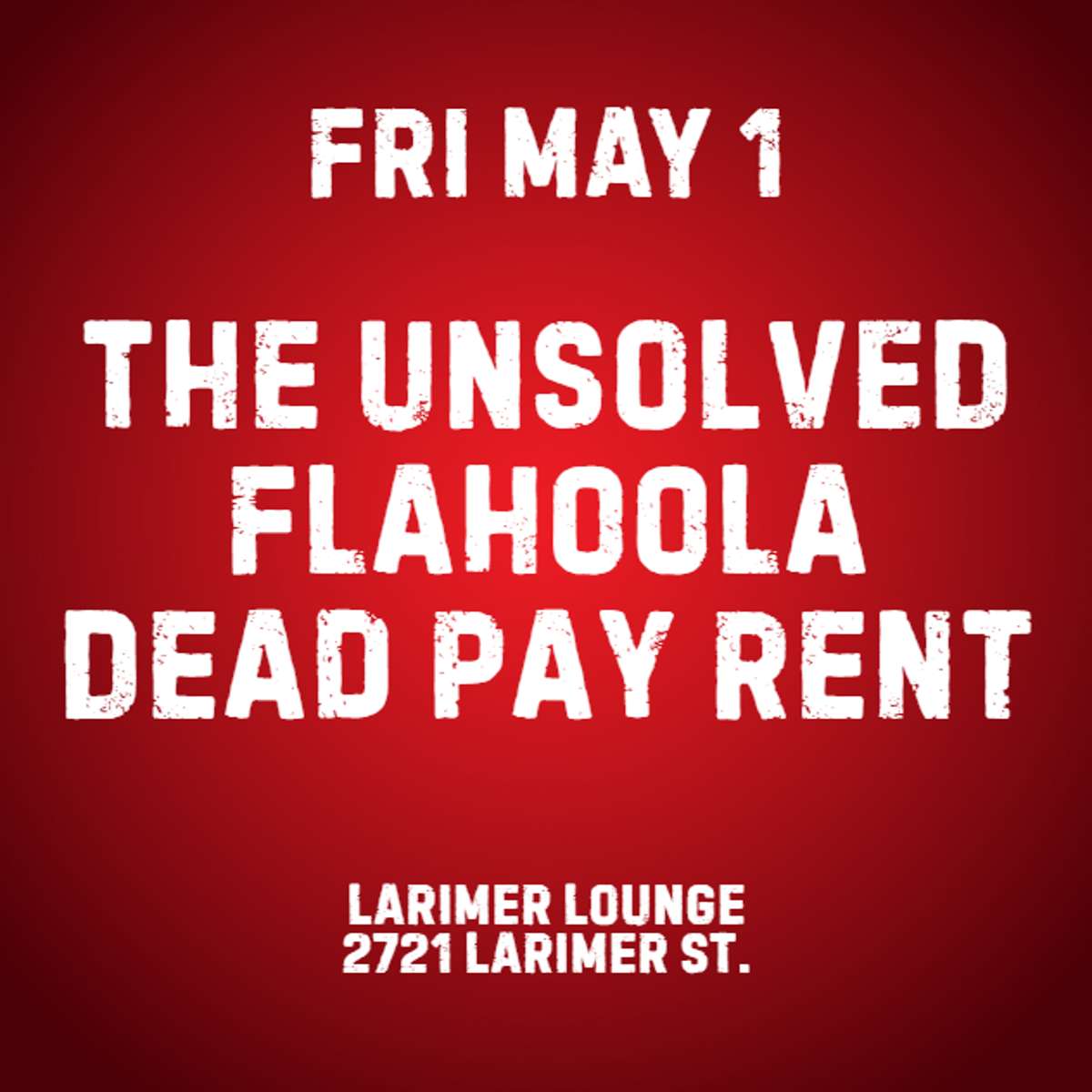 The UNSOLVED w/ Flahoola + Dead Pay Rent at Larimer Lounge - Friday ...